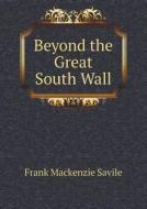 Beyond The Great South Wall di Frank MacKenzie Savile edito da Book On Demand Ltd.