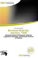 Burwood State By-election, 1999 edito da Loc Publishing