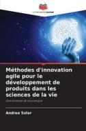 Méthodes d'innovation agile pour le développement de produits dans les sciences de la vie di Andrea Solar edito da Editions Notre Savoir