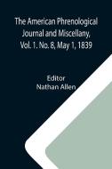The American Phrenological Journal and Miscellany, Vol. 1. No. 8, May 1, 1839 di NATHAN ALLEN edito da Alpha Editions