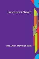 Lancaster's Choice di Alex. McVeigh Miller edito da Alpha Editions