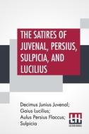 The Satires Of Juvenal, Persius, Sulpicia, And Lucilius di Decimus Junius Juvenal, Gaius Lucilius, Et Al edito da Lector House