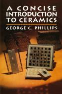 A Concise Introduction to Ceramics di George Phillips edito da Springer Netherlands