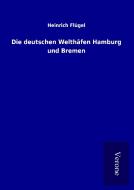 Die deutschen Welthäfen Hamburg und Bremen di Heinrich Flügel edito da TP Verone Publishing