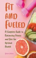 Fit and Fueled A Complete Guide to Balancing Fitness and Diet for Optimal Health di Brian Gibson edito da Vincenzo Nappi