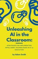 Unleashing AI in the Classroom di Adam Smith edito da A. Smith Media