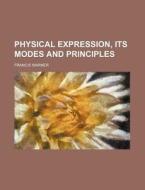 Physical Expression, Its Modes And Principles di Francis Warner edito da General Books Llc