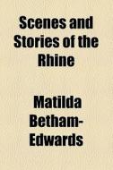 Scenes And Stories Of The Rhine di Matilda Betham-edwards edito da General Books Llc