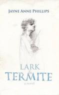 Lark and Termite di Jayne Anne Phillips edito da Jonathan Cape
