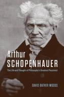 Arthur Schopenhauer di David Bather Woods edito da University of Chicago Press