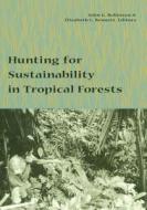Hunting for Sustainability in Tropical Forests di John Robinson edito da Columbia University Press