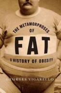 The Metamorphoses of Fat - A History of Obesity di Georges Vigarello edito da Columbia University Press