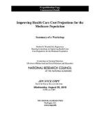 Improving Health Care Cost Projections for the Medicare Population di National Research Council, Division of Behavioral and Social Sciences and Education, Committee on National Statistics edito da National Academies Press