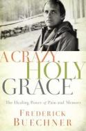 A Crazy, Holy Grace di Frederick Buechner edito da Zondervan