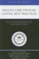 Health Care Venture Capital Best Practices: Top VCs and CEOs on Company Growth Plans, Valuations, Exit Strategies, and Raising Rounds of Capital edito da Aspatore Books