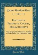 History of Plymouth County, Massachusetts: With Biographical Sketches of Many of Its Pioneers and Prominent Men (Classic Reprint) di Duane Hamilton Hurd edito da Forgotten Books