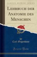 Lehrbuch Der Anatomie Des Menschen (Classic Reprint) di Carl Gegenbaur edito da Forgotten Books