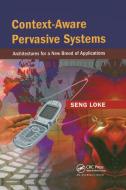 Context-aware Pervasive Systems di Seng Loke edito da Taylor & Francis Ltd