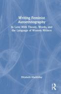 Writing Feminist Autoethnography di Elizabeth Mackinlay edito da Taylor & Francis Ltd