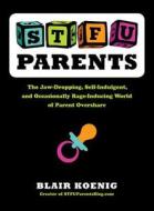 Stfu, Parents: The Jaw-Dropping, Self-Indulgent, and Occasionally Rage-Inducing World of Parent Overshare di Blair Koenig edito da PERIGEE BOOKS