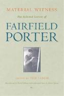 Material Witness: The Selected Letters of Fairfield Porter di Fairfield Porter edito da UNIV OF MICHIGAN PR