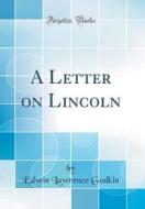 A Letter on Lincoln (Classic Reprint) di Edwin Lawrence Godkin edito da Forgotten Books
