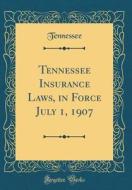 Tennessee Insurance Laws, in Force July 1, 1907 (Classic Reprint) di Tennessee Tennessee edito da Forgotten Books