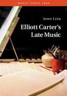 Elliott Carter's Late Music di John Link edito da Cambridge University Press