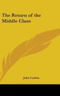 The Return Of The Middle Class di JOHN CORBIN edito da Kessinger Publishing