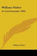William Nisbet: An Autobiography (1886) di William Nisbet edito da Kessinger Publishing