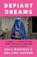 Defiant Dreams: The Journey of an Afghan Girl Who Risked Everything for Education di Sola Mahfouz, Malaina Kapoor edito da BALLANTINE BOOKS