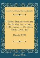 General Explanation of the Tax Reform Act of 1969, H. R. 13270, 91st Congress, Public Law 91-172: December 3, 1970 (Classic Reprint) di Committee on Internal Revenue Taxation edito da Forgotten Books