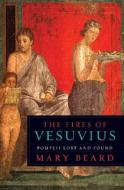 The Fires of Vesuvius: Pompeii Lost and Found di Mary Beard edito da Belknap Press