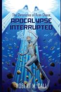 The Chronicles of Ryan Chase: Apocalypse Interrupted di Robert M. Call edito da DISTRIBOOKS INTL INC