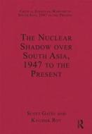 The Nuclear Shadow over South Asia, 1947 to the Present di Dr. Kaushik Roy edito da Taylor & Francis Ltd