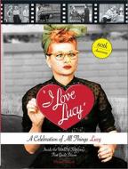 I Love Lucy: A Celebration Of All Things Lucy di Elisabeth Edwards edito da The Perseus Books Group