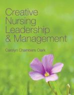 Creative Nursing Leadership and Management di Carolyn Chambers Clark edito da Jones and Bartlett