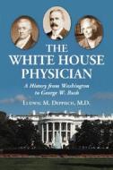 Deppisch, L:  The White House Physician di Ludwig M. Deppisch edito da McFarland