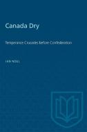 Canada Dry Temperance Crusades Before Confederation di Jan Noel edito da University Of Toronto Press