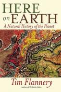 Here On Earth di Tim Flannery edito da Grove Press / Atlantic Monthly Press