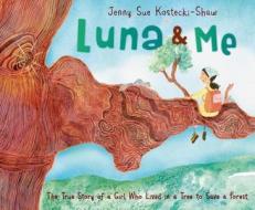Luna & Me: The True Story of a Girl Who Lived in a Tree to Save a Forest di Jenny Sue Kostecki-Shaw edito da HENRY HOLT JUVENILE