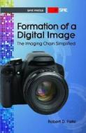 Formation Of A Digital Image: The Imaging Chain Simplified di Robert D. Fiete edito da Spie Press
