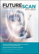 Futurescan 2017: Healthcare Trends And Implications 2017-2022 di Society for Health Care Strategy & Market Developm edito da Health Administration Press