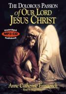 The Dolorous Passion of Our Lord Jesus Christ MP3 CD di Anne Catherine Emmerich, Emmerich edito da Tan Books