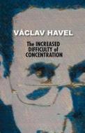 The Increased Difficulty of Concentration (Havel Collection) di Vaclav Havel, Vaaclav Havel edito da THEATER 61 PR