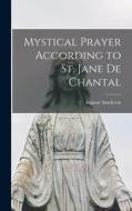 Mystical Prayer According to St. Jane De Chantal di Auguste Saudreau edito da LIGHTNING SOURCE INC
