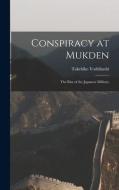 Conspiracy at Mukden: the Rise of the Japanese Military di Takehiko Yoshihashi edito da LIGHTNING SOURCE INC