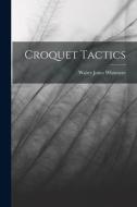 Croquet Tactics di Walter Jones Whitmore edito da LEGARE STREET PR