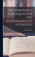 Urgermanisch, Vorgeschichte der Altgermanischen Dialekte di Friedrich Kluge edito da LEGARE STREET PR