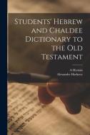 Students' Hebrew and Chaldee Dictionary to the Old Testament di Alexander Harkavy, A. Hyman edito da LEGARE STREET PR